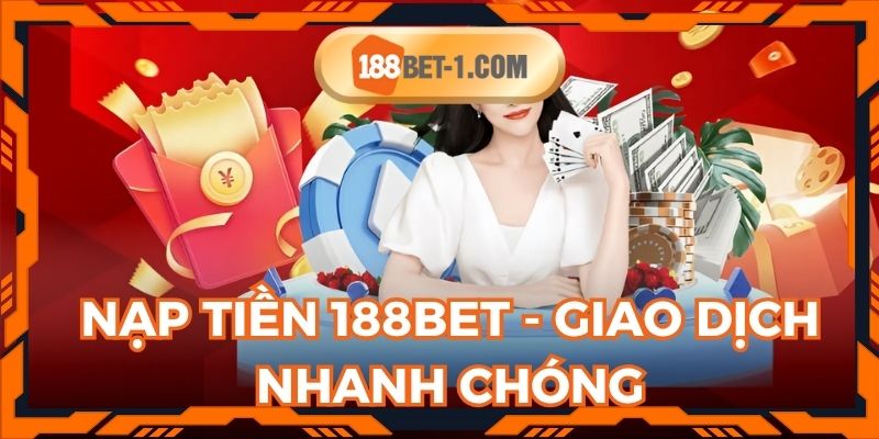 Nạp tiền 188BET - Xử lý giao dịch nhanh gọn lẹ 