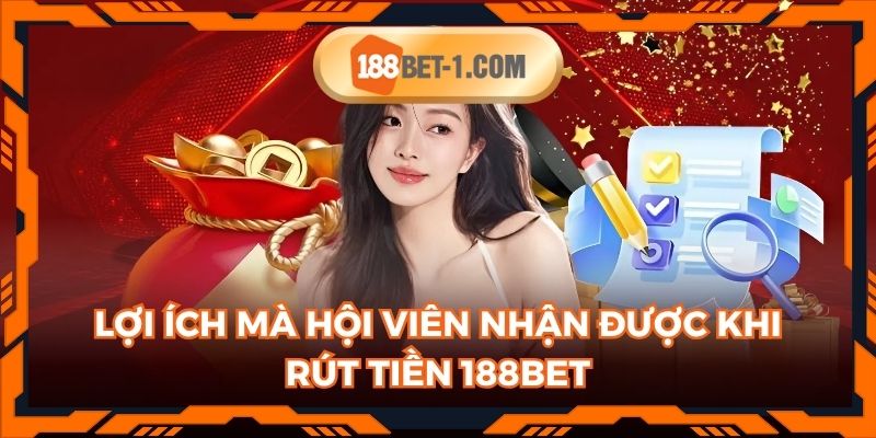 ĐIểm danh những lợi ích mà hội viên nhận được khi rút tiền 188BET