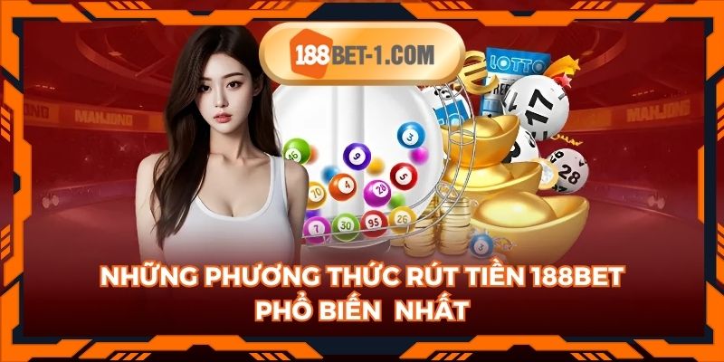 Những phương thức rút tiền 188BET phổ biến được nhiều hội viên tin dùng nhất