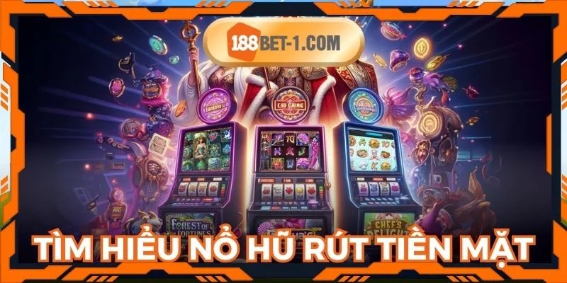Tìm hiểu về trò chơi nổ hũ rút tiền mặt đình đám