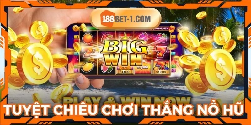 Tuyệt chiêu chơi thắng trong nổ hũ rút tiền mặt nổi tiếng